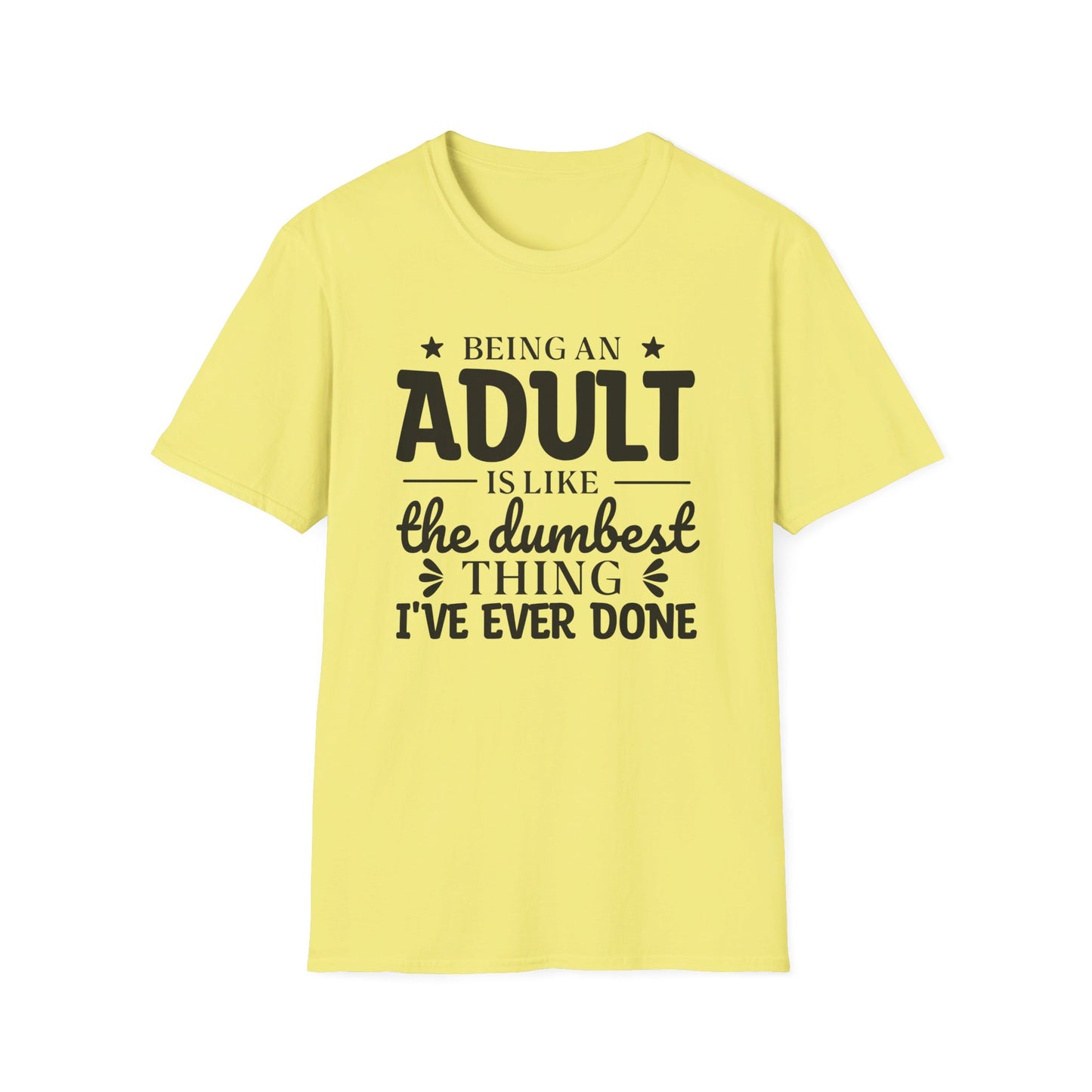 Being an Adult is Like the Dumbest Thing I've Ever Done T-Shirt